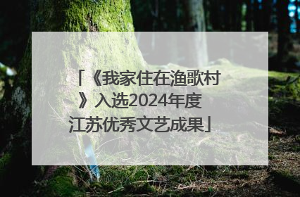 《我家住在渔歌村》入选2024年度江苏优秀文艺成果