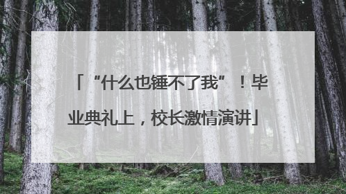 “什么也锤不了我”！毕业典礼上，校长激情演讲