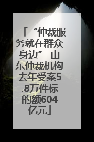 “仲裁服务就在群众身边” 山东仲裁机构去年受案5.8万件标的额604亿元
