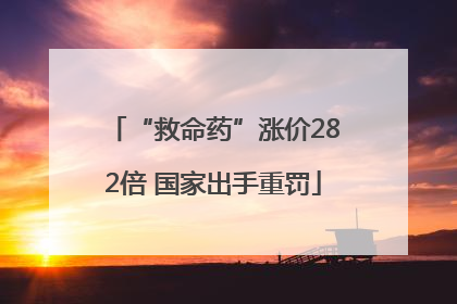 “救命药”涨价282倍 国家出手重罚