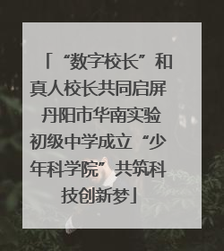 “数字校长”和真人校长共同启屏 丹阳市华南实验初级中学成立“少年科学院”共筑科技创新梦