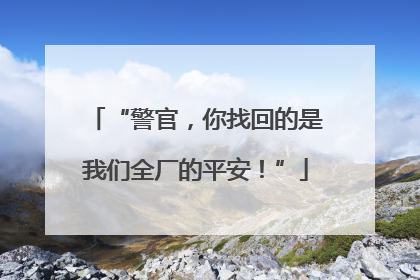 “警官，你找回的是我们全厂的平安！”