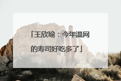 王欣瑜：今年温网的寿司好吃多了