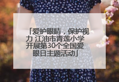 爱护眼睛，保护视力 江油市青莲小学开展第30个全国爱眼日主题活动