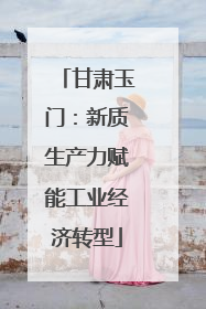甘肃玉门：新质生产力赋能工业经济转型
