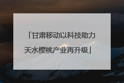 甘肃移动以科技助力天水樱桃产业再升级