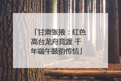 甘肃张掖：红色高台龙舟竞渡 千年端午鼓韵传情