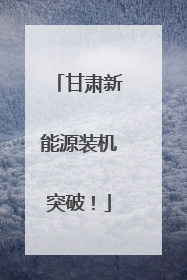 甘肃新能源装机突破！