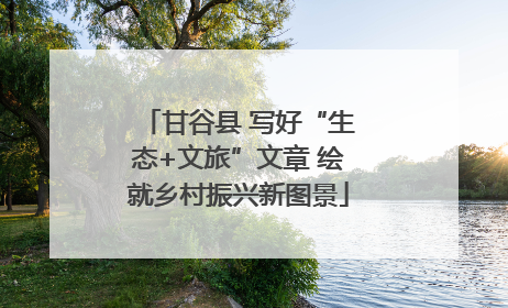 甘谷县 写好“生态+文旅”文章 绘就乡村振兴新图景