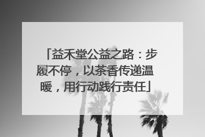 益禾堂公益之路：步履不停，以茶香传递温暖，用行动践行责任