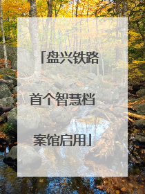 盘兴铁路首个智慧档案馆启用