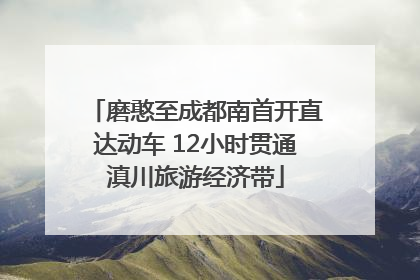 磨憨至成都南首开直达动车 12小时贯通滇川旅游经济带