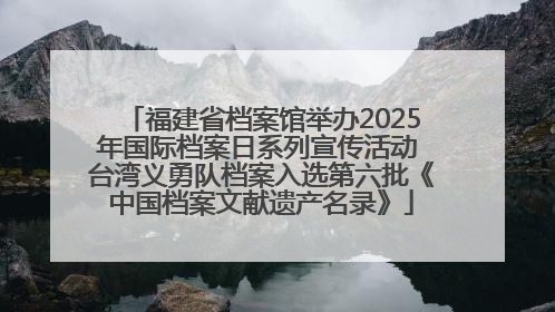 福建省档案馆举办2025年国际档案日系列宣传活动 台湾义勇队档案入选第六批《中国档案文献遗产名录》