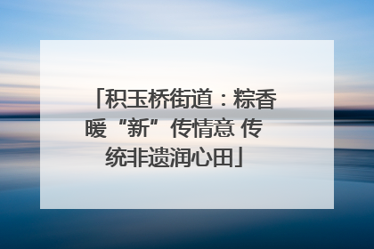 积玉桥街道：粽香暖“新”传情意 传统非遗润心田