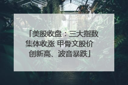美股收盘：三大指数集体收涨 甲骨文股价创新高、波音暴跌