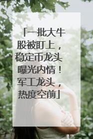 一批大牛股被盯上，稳定币龙头曝光内情！军工龙头，热度空前