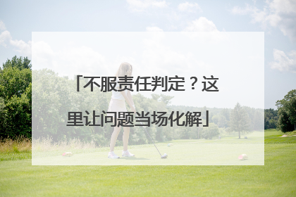 不服责任判定？这里让问题当场化解