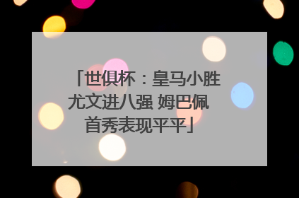 世俱杯：皇马小胜尤文进八强 姆巴佩首秀表现平平