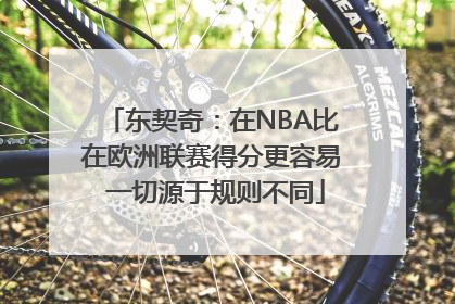 东契奇：在NBA比在欧洲联赛得分更容易 一切源于规则不同
