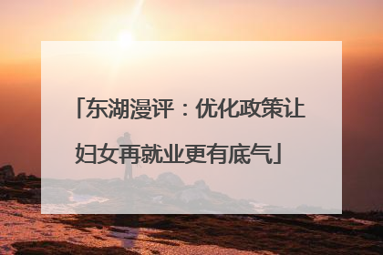 东湖漫评：优化政策让妇女再就业更有底气