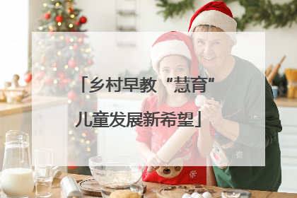 乡村早教“慧育”儿童发展新希望