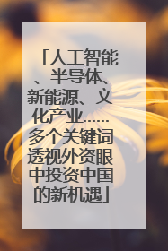 人工智能、半导体、新能源、文化产业……多个关键词透视外资眼中投资中国的新机遇