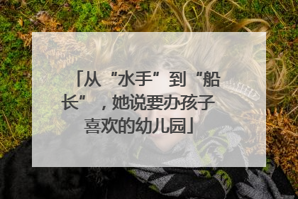 从“水手”到“船长”，她说要办孩子喜欢的幼儿园