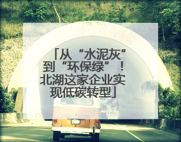 从“水泥灰”到“环保绿”！北湖这家企业实现低碳转型
