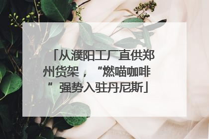 从濮阳工厂直供郑州货架，“燃喵咖啡”强势入驻丹尼斯