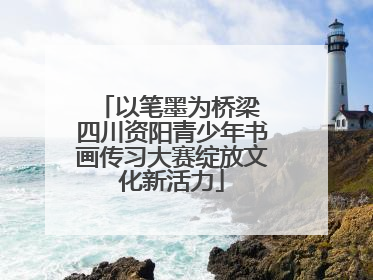 以笔墨为桥梁 四川资阳青少年书画传习大赛绽放文化新活力
