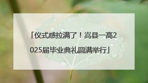 仪式感拉满了！嵩县一高2025届毕业典礼圆满举行