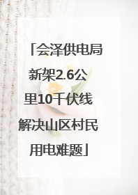 会泽供电局新架2.6公里10千伏线解决山区村民用电难题