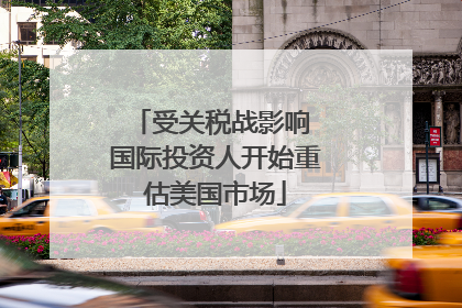 受关税战影响 国际投资人开始重估美国市场
