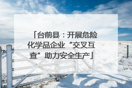 台前县：开展危险化学品企业“交叉互查”助力安全生产