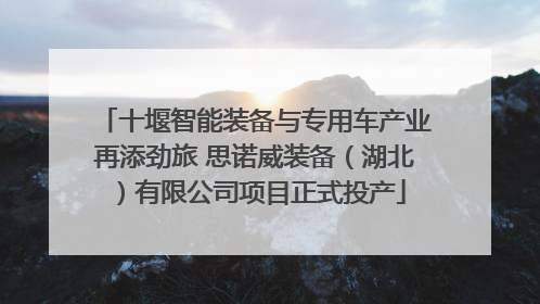 十堰智能装备与专用车产业再添劲旅 思诺威装备（湖北）有限公司项目正式投产