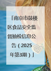 南京市鼓楼区食品安全监督抽检信息公告（2025年第3期）