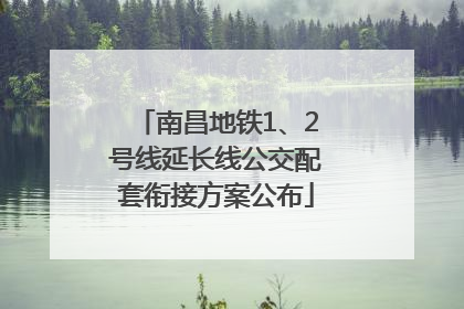 南昌地铁1、2号线延长线公交配套衔接方案公布