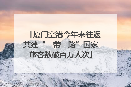 厦门空港今年来往返共建“一带一路”国家旅客数破百万人次
