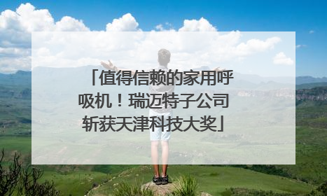 值得信赖的家用呼吸机！瑞迈特子公司斩获天津科技大奖