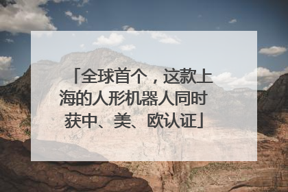 全球首个，这款上海的人形机器人同时获中、美、欧认证