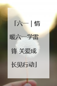 六一｜情暖六一学雷锋 关爱成长见行动