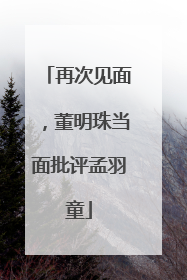 再次见面，董明珠当面批评孟羽童