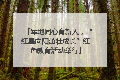 军地同心育新人，“红星向阳茁壮成长”红色教育活动举行