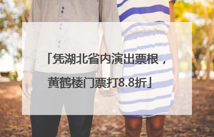 凭湖北省内演出票根，黄鹤楼门票打8.8折