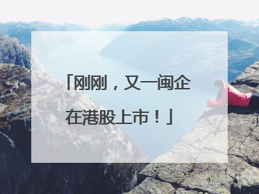 刚刚，又一闽企在港股上市！