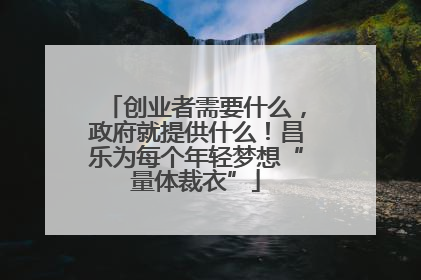 创业者需要什么，政府就提供什么！昌乐为每个年轻梦想“量体裁衣”