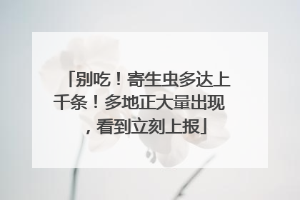 别吃！寄生虫多达上千条！多地正大量出现，看到立刻上报