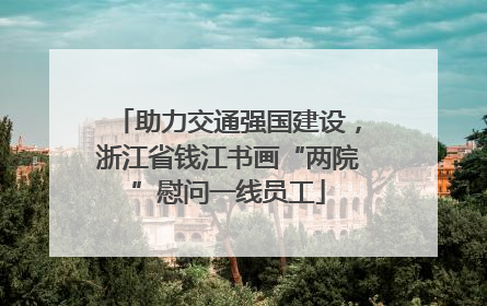 助力交通强国建设，浙江省钱江书画“两院”慰问一线员工