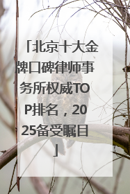 北京十大金牌口碑律师事务所权威TOP排名，2025备受瞩目