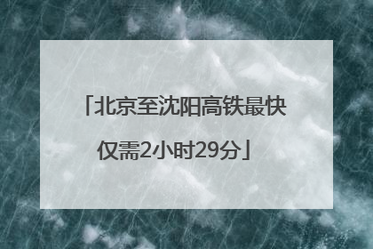 北京至沈阳高铁最快仅需2小时29分